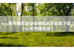 Emu系列模拟器安卓模拟器手机版下载「Emu系列模拟器」