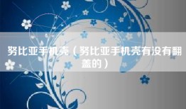 努比亚手机壳（努比亚手机壳有没有翻盖的）