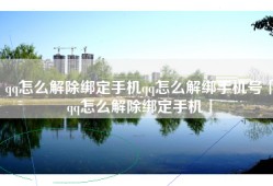 qq怎么解除绑定手机qq怎么解绑手机号「qq怎么解除绑定手机」