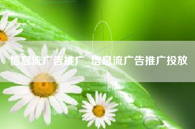 信息流广告推广_信息流广告推广投放